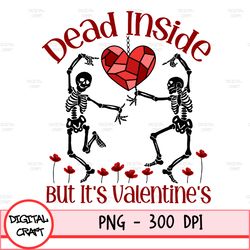 Dead Inside But It's Valentines Day Png, Funny Valentines Png, Retro Valentine Png, Valentines Shirt Png, Skeleton