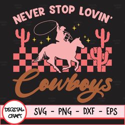 Never Stop Lovin Cowboys Svg, Digital Download, Happy Valentines Day Svg, Xoxo Svg, Western Valentines Svg, Western Svg