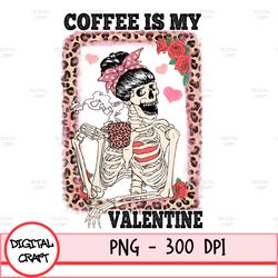 Coffee Is My Valentine Png |Valentine's Png, Sublimation Design, Digital Design, Valentine Png, Skeleton Skull Png