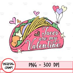 Tacos Are My Valentine Png, Digital Download, Shirt Designs, Happy Valentines Day Png, Xoxo Png, Valentines Sublimation