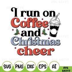 I Run On Coffee And Christmas Cheer Svg, Svg Files For Cutting Machines Cameo Cricut, Mom Christmas Shirt, Christmas Svg