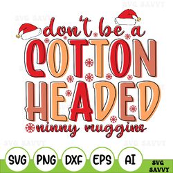 Don't Be A Cotton Headed Ninny Muggins Svg, Christmas Svg, Digital Download