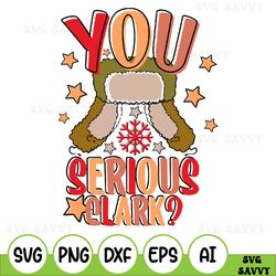You Serious Clark Svg, Christmas Svg, Cricut, Cut File, Silhouette Cameo, Holiday Svg, Winter, Vector