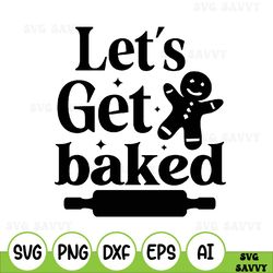 Lets Get Baked Svg Files For Cricut, Weed Funny Christmas Gingerbread Cookie Gift Svg For Shirts, Sublimation