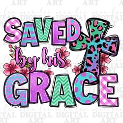 Saved by his grace Easter png sublimation design download, Happy Easter Day png, Christian png, Easter Day png, sublimat