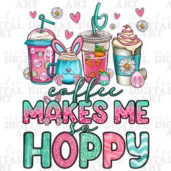 Easter coffee makes me so hoppy png sublimation design download, Happy Easter Day png, Easter bunny png, sublimate desig