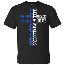 All I need today is a little bit of Kentucky Wildcats and a whole lot of Jesus T Shirt &8211 Moano Store