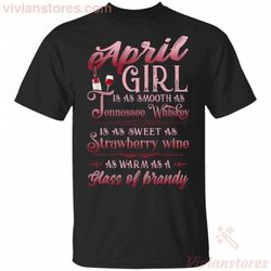 April Girl Is As Smooth As Tennessee Whisky Birthday T-shirt TT08