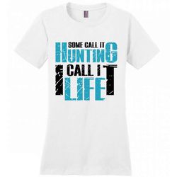 Some Call It Hunting I Call It Life &8211 District Made Women Shirt