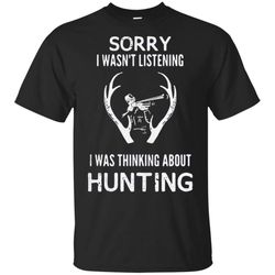 Sorry I wasn&8217t listening I was thinking about hunting T Shirt &8211 Moano Store