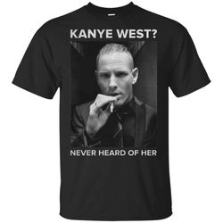 SLipknot Kanye west Never heard of her T Shirt &8211 Moano Store