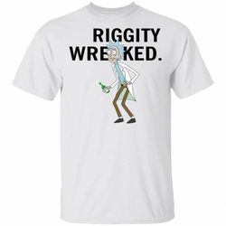 Rick and Morty Shirt Riggity Wrecked Rick Sanchez T-shirt Sweatshirt MT11