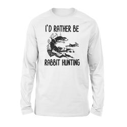 Rabbit Hunting With Beagle I&8217D Rather Be Rabbit Hunting Shirt D05 Nqs1308 &8211 Standard Long Sleeve