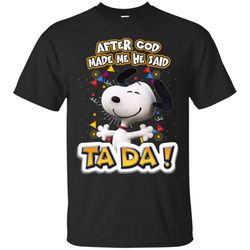 Funny Snoopy After God Made Me He Said Ta Da! T-Shirt