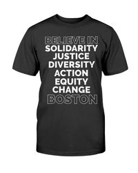 BELIEVE IN SOLIDARITY JUSTICE DIVERSITY ACTION EQUITY CHANGE BOSTON SHIRT