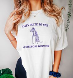 They Hate To See Me A Girlboss Winning, Funny T Shirt, Vintage Drawing T Shirt, Meme T Shirt, Sarcastic T Shirt, Unisex
