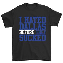 I Hated Dallas Before They Sucked Men&8217S T-Shirt