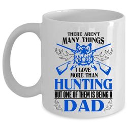 I Love Being A Dad Coffee Mug, I Love More Than Hunting Cup
