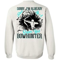 I Love Hunting T Shirt, I&8217m Already Taken By A Bowhunter Sweatshirt