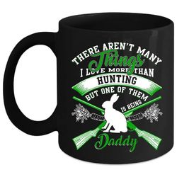 I Love More Than Hunting Coffee Mug, Being Daddy Coffee Cup