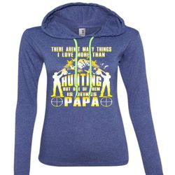 I Love More Than Hunting T Shirt, Them Is Beings Papa T Shirt (Anvil Ladies Ringspun Hooded)