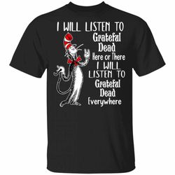 I Will Listen To Grateful Dead Here Or There T-shirt Cat In The Hat Tee VA12