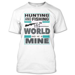 I&8217m A Fishing Lover Shirt, Hunting And Fishing Is His World And He Is Mine T Shirt