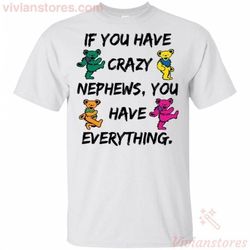 If You Have Crazy Nephews You Have Everything Grateful Dead Jerry Bears T-Shirt HA07