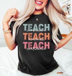 Teach T-Shirt, Compassion Kindness, Confidence Shirt, Best Teacher Ever, Back To School, Teacher Appreciation, Teach