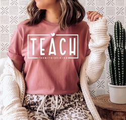 Teach them to be Kind Shirt, Teacher Life Shirt, Teacher Shirt, Gift for teacher Shirt, Teacher quote Shirt