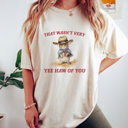 That Wasn't Very Yee Haw Of You, Vintage Drawing T Shirt, Meme T Shirt, Sarcastic T Shirt, Unisex