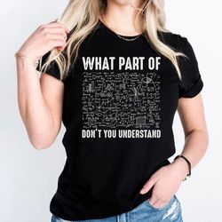 What Part Of Don't You Understand Shirt, Funny Math Teacher T-Shirt, Mathematicians Gift, Mechanical Engineers Shirt