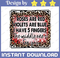 Roses Are Red Middle Finger For You PNG Print File for Sublimation Or Print, Funny, Valentine's Day, Valentine, Funny Va