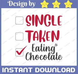 Single, Taken Eating Chocolate SVG, PNG and JPG, valentine's Day, Valentine Chocolate