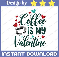 Coffee is my Valentine PNG , Valentines Day Sublimation PNG , Coffee, Sublimation Designs Downloads, Valentine png, Buff