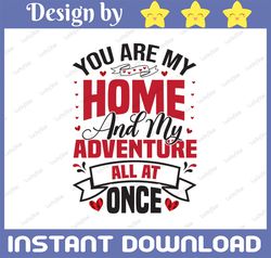 You Are My Home And My Adventure All At Once PNG, You Are My home Valentine Design Files, Buffalo For Print,