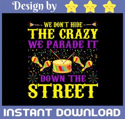 We Don't Hide Our Crazy Mardi Gras PNG Print File for Sublimation Or Print, Funny Mardi Gras, Fat Tuesday, Mardi Gras Su