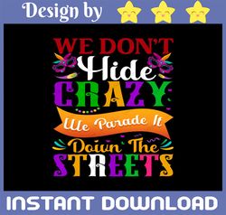 We Don't Hide Crazy, We Parade it Down the Street Mardi Gras Parade Sublimation, Transfer, Instant Download PNG