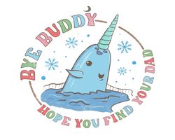Bye Buddy Hope You Find Your Dad Png, Mr. Narwhal PNG Image, Christmas png Shirt Printing, PNG Only