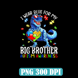 I Wear Blue For My Big Brother Dinosaur Autism Awareness Png, Autism Awareness Png
