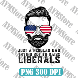 Just a Regular Dad Trying Not to Raise Liberals Png, Father's Day Best Dad Png