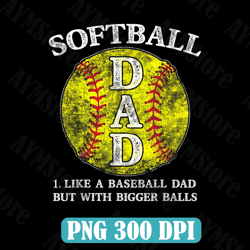 Softball Dad like A Baseball but with Bigger Balls Best Dad Daddy Father's Day