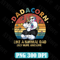 Cute Dadacorn Like A Normal Dad Only More Awesome Best Dad Daddy Father's Day