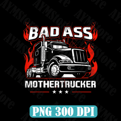 Bad Ass Mother Trucker Truck Driving For Father's Day Best Dad Daddy Father's Day