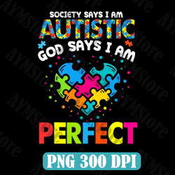 Society Says Autistic God Says I'm Perfect Autism Heart Png, Autism Heart Png