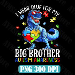 I Wear Blue For My Big Brother Dinosaur Autism Awareness Png, Autism Dinosaur Png, T-rex Autism Png