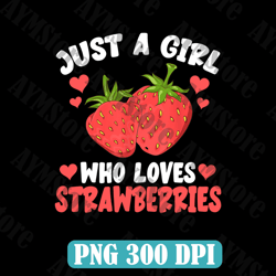Just A Girl Who Loves Strawberries Png, Cute Strawberry Tee Png, Fruit Lover Png, Strawberry Lover Gift Png