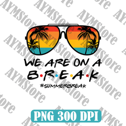 We Are On A Break Teacher Png, Happy Last Day of School, Hello Summer Png, Graduation PNG
