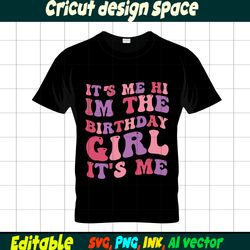 Editable It's me Hi, I'm The Birthday Girl It's me SVG T-shirt Printable for Birthday Gift, Cut file,Instant Download