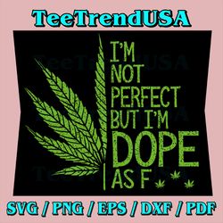 I'm Not Perfect But I'm Dope Png, As Fuck Weed 420 Stoner Png, Cannabis PNG, Weed Leaf Png, Marijuana Weed Smoking Png